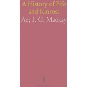 Ae; J. G., Mackay A History of Fife and Kinross Ae; J. G., Mackay A History of Fife and Kinross
