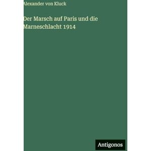Kluck, Alexander Von Der Marsch auf Paris und die Marneschlacht 1914 Kluck, Alexander Von Der Marsch auf Paris und die Marneschlacht 1914