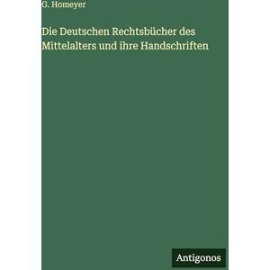 Homeyer, G Die Deutschen Rechtsbücher des Mittelalters und ihre Handschriften Homeyer, G Die Deutschen Rechtsbücher des Mittelalters und ihre Handschriften
