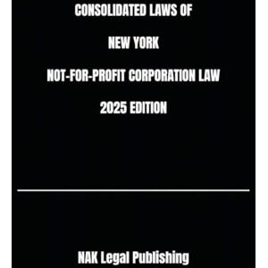 Legal Publishing, NAK CONSOLIDATED LAWS OF NEW YORK NOT-FOR-PROFIT CORPORATION LAW 2025 EDITION Legal Publishing, NAK CONSOLIDATED LAWS OF NEW YORK NOT-FOR-PROFIT CORPORATION LAW 2025 EDITION