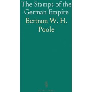 Bertram W. H., Poole The Stamps of the German Empire Bertram W. H., Poole The Stamps of the German Empire
