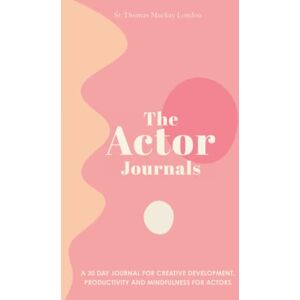 Mackay, Sophia The Actor Journals: A 30 day Journal for Creative Development, Productivity and Mindfulness with Writing Prompts Mackay, Sophia The Actor Journals: A 30 day Journal for Creative Development, Productivity and Mindfulness with Writing Prompts