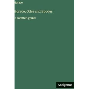 Horace ; Odes and Epodes: in caratteri grandi Horace ; Odes and Epodes: in caratteri grandi