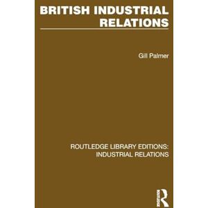 Palmer, Gill British Industrial Relations (Routledge Library Editions: Industrial Relations) Palmer, Gill British Industrial Relations (Routledge Library Editions: Industrial Relations)