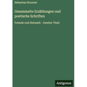 Brunner, Sebastian Gesammelte Erzählungen und poetische Schriften: Fremde und Heimath Zweiter Theil Brunner, Sebastian Gesammelte Erzählungen und poetische Schriften: Fremde und Heimath Zweiter Theil