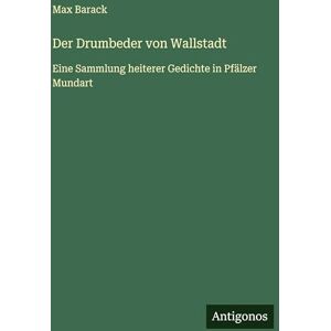 Barack, Max Der Drumbeder von Wallstadt: Eine Sammlung heiterer Gedichte in Pfälzer Mundart Barack, Max Der Drumbeder von Wallstadt: Eine Sammlung heiterer Gedichte in Pfälzer Mundart