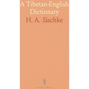 H. A., Jäschke A Tibetan-English Dictionary: With Special Reference to the Prevailing Dialects; To Which Is Added an English-Tibetan Vocabulary H. A., Jäschke A Tibetan-English Dictionary: With Special Reference to the Prevailing Dialects; To Which Is Added an English-Tibetan Vocabulary