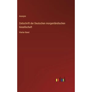 Anonym Zeitschrift der Deutschen morgenländischen Gesellschaft: Vierter Band Anonym Zeitschrift der Deutschen morgenländischen Gesellschaft: Vierter Band