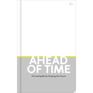 Giles, Nolan Ahead of Time: 20 leading minds shaping the future Giles, Nolan Ahead of Time: 20 leading minds shaping the future