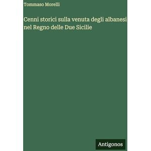 Morelli, Tommaso Cenni storici sulla venuta degli albanesi nel Regno delle Due Sicilie Morelli, Tommaso Cenni storici sulla venuta degli albanesi nel Regno delle Due Sicilie