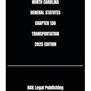 Legal Publishing, NAK NORTH CAROLINA GENERAL STATUTES CHAPTER 136 TRANSPORTATION 2025 EDITION Legal Publishing, NAK NORTH CAROLINA GENERAL STATUTES CHAPTER 136 TRANSPORTATION 2025 EDITION