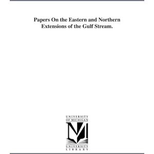 Michigan Historical Reprint Series Papers on the eastern and northern extensions of the Gulf Stream. Michigan Historical Reprint Series Papers on the eastern and northern extensions of the Gulf Stream.