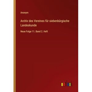 Anonym Archiv des Vereines für siebenbürgische Landeskunde: Neue Folge 11. Band 2. Heft Anonym Archiv des Vereines für siebenbürgische Landeskunde: Neue Folge 11. Band 2. Heft