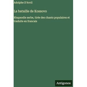 D'Avril, Adolphe La bataille de Kossovo: Rhapsodie serbe, tirée des chants populaires et traduite en francais D'Avril, Adolphe La bataille de Kossovo: Rhapsodie serbe, tirée des chants populaires et traduite en francais