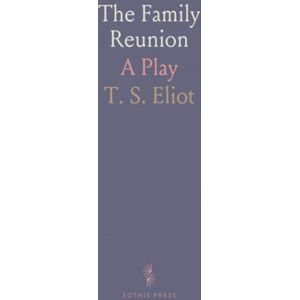 T. S., Eliot The Family Reunion: A Play T. S., Eliot The Family Reunion: A Play