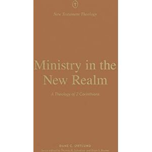 Ortlund, Dane Ministry in the New Realm: A Theology of 2 Corinthians (New Testament Theology) Ortlund, Dane Ministry in the New Realm: A Theology of 2 Corinthians (New Testament Theology)