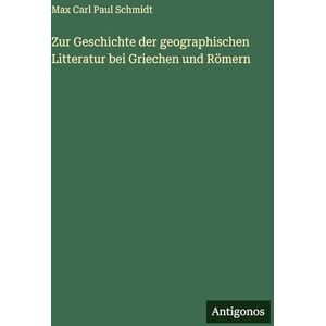 Schmidt, Max Carl Paul Zur Geschichte der geographischen Litteratur bei Griechen und Römern Schmidt, Max Carl Paul Zur Geschichte der geographischen Litteratur bei Griechen und Römern