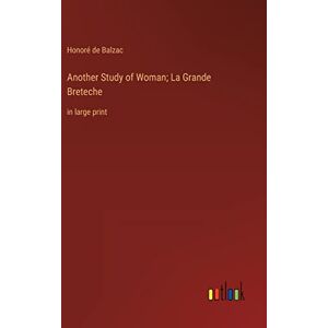 Balzac, Honoré de Another Study of Woman; La Grande Breteche: in large print Balzac, Honoré de Another Study of Woman; La Grande Breteche: in large print
