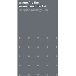 Stratigakos, Despina Where Are the Women Architects? (Places Books): 1 Stratigakos, Despina Where Are the Women Architects? (Places Books): 1