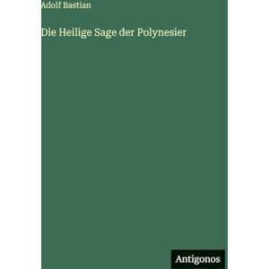 Bastian, Adolf Die Heilige Sage der Polynesier Bastian, Adolf Die Heilige Sage der Polynesier