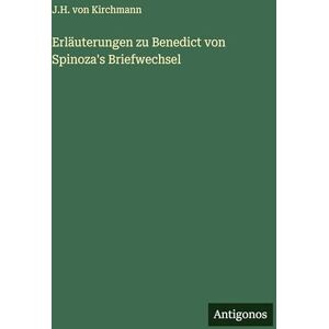 Kirchmann, J H Von Erläuterungen zu Benedict von Spinoza's Briefwechsel Kirchmann, J H Von Erläuterungen zu Benedict von Spinoza's Briefwechsel