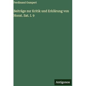 Gumpert, Ferdinand Beiträge zur Kritik und Erklärung von Horat. Sat. I. 9 Gumpert, Ferdinand Beiträge zur Kritik und Erklärung von Horat. Sat. I. 9