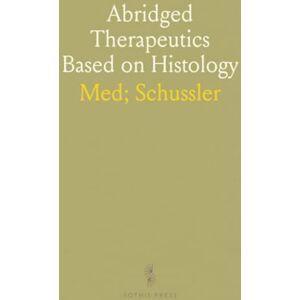 Med;, Schussler Abridged Therapeutics Based on Histology: Biochemic Method and Cellular Pathology with Indications for Inorganic Cell Salts Med;, Schussler Abridged Therapeutics Based on Histology: Biochemic Method and Cellular Pathology with Indications for Inorganic Cell Salts