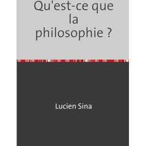 Sina, Lucien Qu'est-ce que la philosophie ? Sina, Lucien Qu'est-ce que la philosophie ?