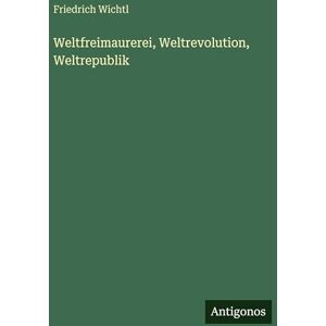 Wichtl, Friedrich Weltfreimaurerei, Weltrevolution, Weltrepublik Wichtl, Friedrich Weltfreimaurerei, Weltrevolution, Weltrepublik