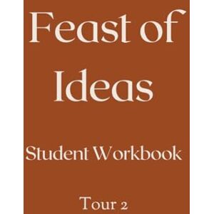 Smith, Mrs. Elizabeth K Feast of Ideas Student Workbook Tour 2: A workbook companion to the Feast of Ideas Tour 2 Teacher Manual Smith, Mrs. Elizabeth K Feast of Ideas Student Workbook Tour 2: A workbook companion to the Feast of Ideas Tour 2 Teacher Manual