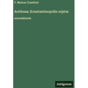 Crawford, F. Marion Arethusa; Konstantinopolin orjatar: suuraakkosin Crawford, F. Marion Arethusa; Konstantinopolin orjatar: suuraakkosin