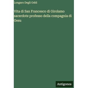 Oddi, Longaro Degli Vita di San Francesco di Girolamo sacerdote professo della compagnia di Gesu Oddi, Longaro Degli Vita di San Francesco di Girolamo sacerdote professo della compagnia di Gesu