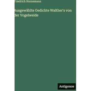 Hornemann, Friedrich Ausgewählte Gedichte Walther's von der Vogelweide Hornemann, Friedrich Ausgewählte Gedichte Walther's von der Vogelweide