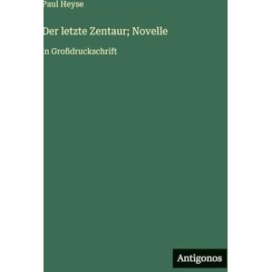 Heyse, Paul Der letzte Zentaur; Novelle: in Großdruckschrift Heyse, Paul Der letzte Zentaur; Novelle: in Großdruckschrift