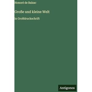 Balzac, Honoré de Große und kleine Welt: in Großdruckschrift Balzac, Honoré de Große und kleine Welt: in Großdruckschrift