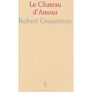 Robert, Grosseteste Le Chateau d'Amour Robert, Grosseteste Le Chateau d'Amour