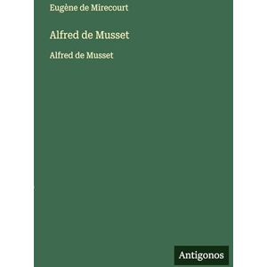 Mirecourt, Eugène de Alfred de Musset: Alfred de Musset Mirecourt, Eugène de Alfred de Musset: Alfred de Musset