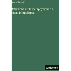 Carnot, Lazare Réflexions sur la métaphysique du calcul infinitésimal Carnot, Lazare Réflexions sur la métaphysique du calcul infinitésimal