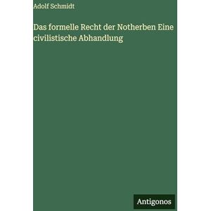 Schmidt, Adolf Das formelle Recht der Notherben Eine civilistische Abhandlung Schmidt, Adolf Das formelle Recht der Notherben Eine civilistische Abhandlung
