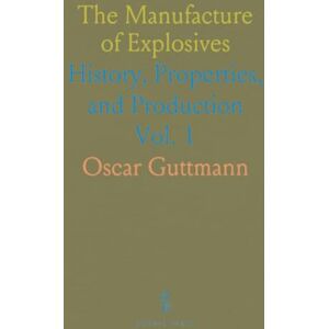 Oscar, Guttmann The Manufacture of Explosives: History, Properties, and Production Oscar, Guttmann The Manufacture of Explosives: History, Properties, and Production