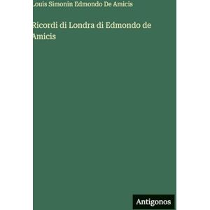 Edmondo de Amicis, Louis Simonin Ricordi di Londra di Edmondo de Amicis Edmondo de Amicis, Louis Simonin Ricordi di Londra di Edmondo de Amicis