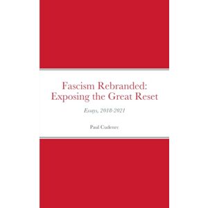 Cudenec, Paul Fascism Rebranded: exposing the Great Reset: Essays, 2018-2021 Cudenec, Paul Fascism Rebranded: exposing the Great Reset: Essays, 2018-2021
