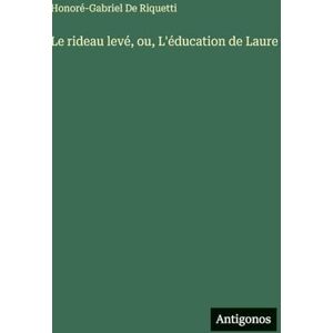 de Riquetti, Honoré-Gabriel Le rideau levé, ou, L'éducation de Laure de Riquetti, Honoré-Gabriel Le rideau levé, ou, L'éducation de Laure