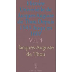 Jacques-Auguste de, Thou Histoire Universelle de Jacques-Auguste de Thou Depuis 1543 Jusqu'en 1607: Traduite sur l'Édition Latine de Londres; 1560-1564 Jacques-Auguste de, Thou Histoire Universelle de Jacques-Auguste de Thou Depuis 1543 Jusqu'en 1607: Traduite sur l'Édition Latine de Londres; 1560-1564