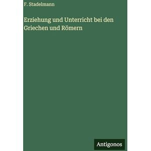 Stadelmann, F Erziehung und Unterricht bei den Griechen und Römern Stadelmann, F Erziehung und Unterricht bei den Griechen und Römern