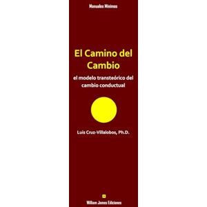 Cruz-Villalobos PhD, Luis El Camino del Cambio: el modelo transteórico del cambio conductual (Manuales Mínimos William James Ediciones) Cruz-Villalobos PhD, Luis El Camino del Cambio: el modelo transteórico del cambio conductual (Manuales Mínimos William James Ediciones)