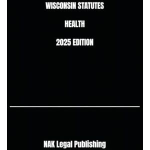 Legal Publishing, NAK WISCONSIN STATUTES HEALTH 2025 EDITION Legal Publishing, NAK WISCONSIN STATUTES HEALTH 2025 EDITION