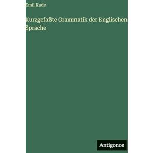 Kade, Emil Kurzgefaßte Grammatik der Englischen Sprache Kade, Emil Kurzgefaßte Grammatik der Englischen Sprache