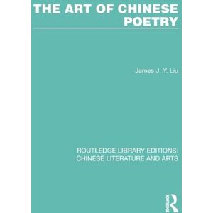 Liu, James J.Y. The Art of Chinese Poetry (Routledge Library Editions: Chinese Literature and Arts) Liu, James J.Y. The Art of Chinese Poetry (Routledge Library Editions: Chinese Literature and Arts)
