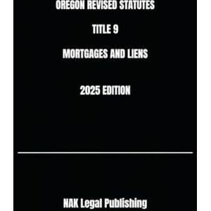 Legal Publishing, NAK OREGON REVISED STATUTES TITLE 9 MORTGAGES AND LIENS 2025 EDITION Legal Publishing, NAK OREGON REVISED STATUTES TITLE 9 MORTGAGES AND LIENS 2025 EDITION